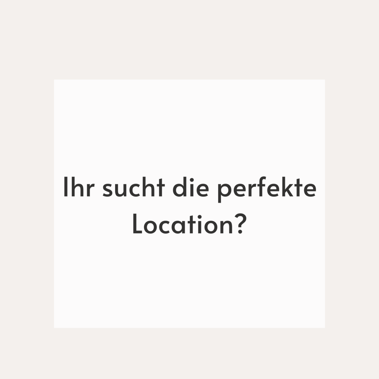 Weißes Quadrat mit Text "IIhr sucht die perfekte Location?"